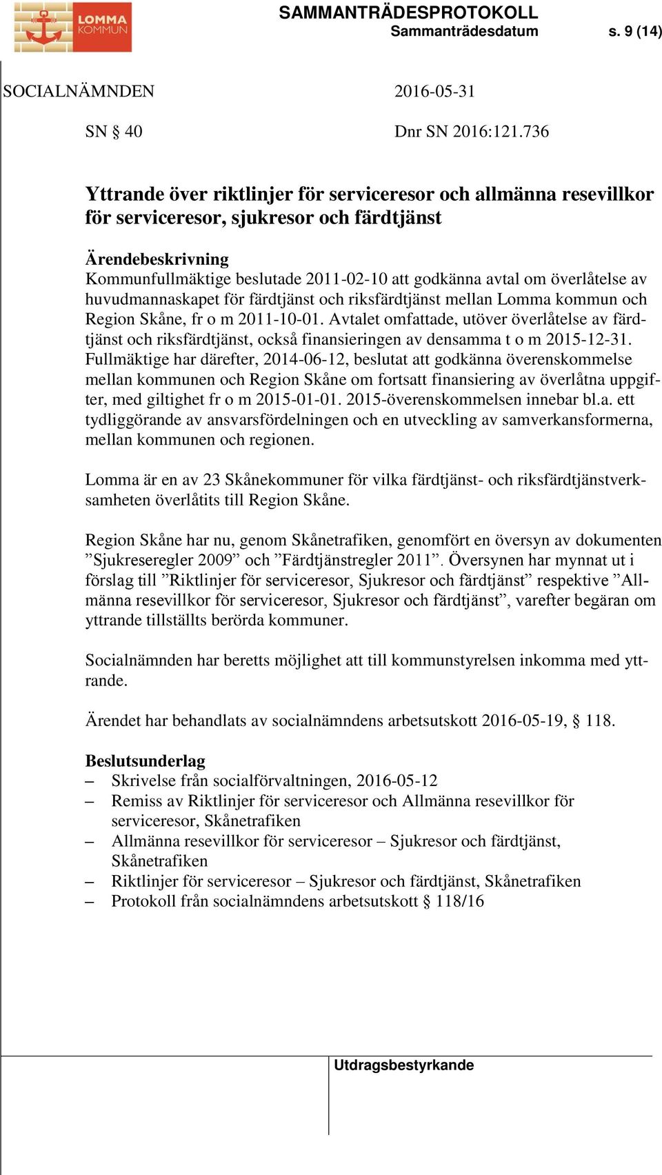 överlåtelse av huvudmannaskapet för färdtjänst och riksfärdtjänst mellan Lomma kommun och Region Skåne, fr o m 2011-10-01.