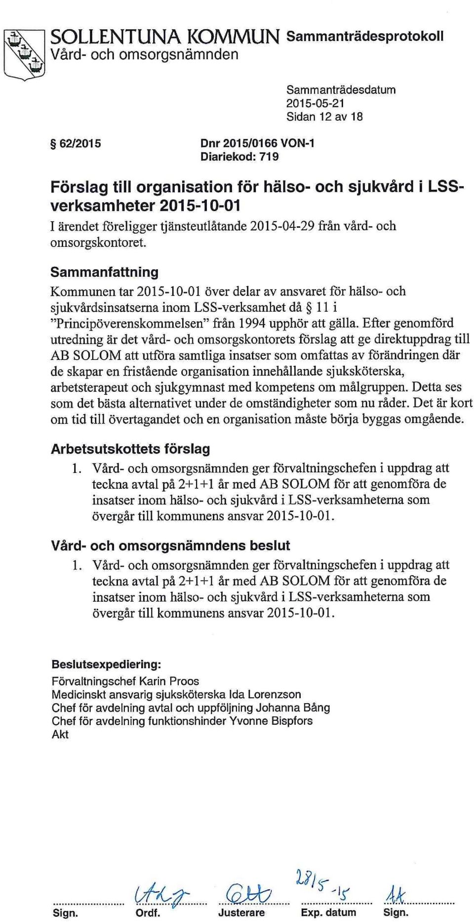 Efter genomförd utredning är det vård- och omsorgskontorets förslag att ge direktuppdrag till AB SOLOM att utföra samtliga insatser som omfattas av förändringen där de skapar en fristående