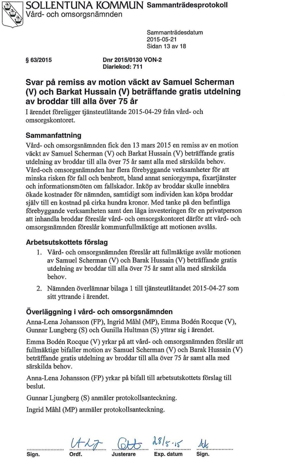 Sammanfattning fick den 13 mars 2015 en remiss av en motion väckt av Samuel Scherman (V) och Barkat Hussain (V) beträffande gratis utdelning av broddar till alla över 75 år samt alla med särskilda