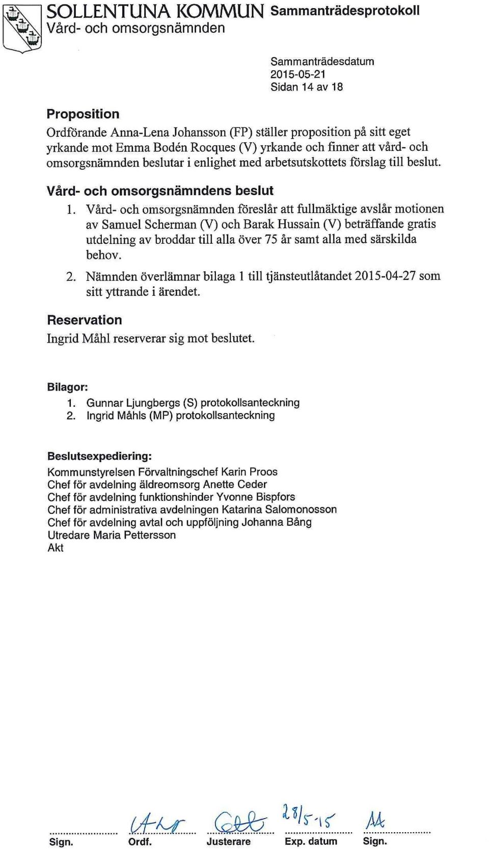 föreslår att fullmäktige avslår motionen av Samuel Scherman (V) och Barak Hussain (V) beträffande gratis utdelning av broddar till alla över 75 år samt alla med särskilda behov. 2.