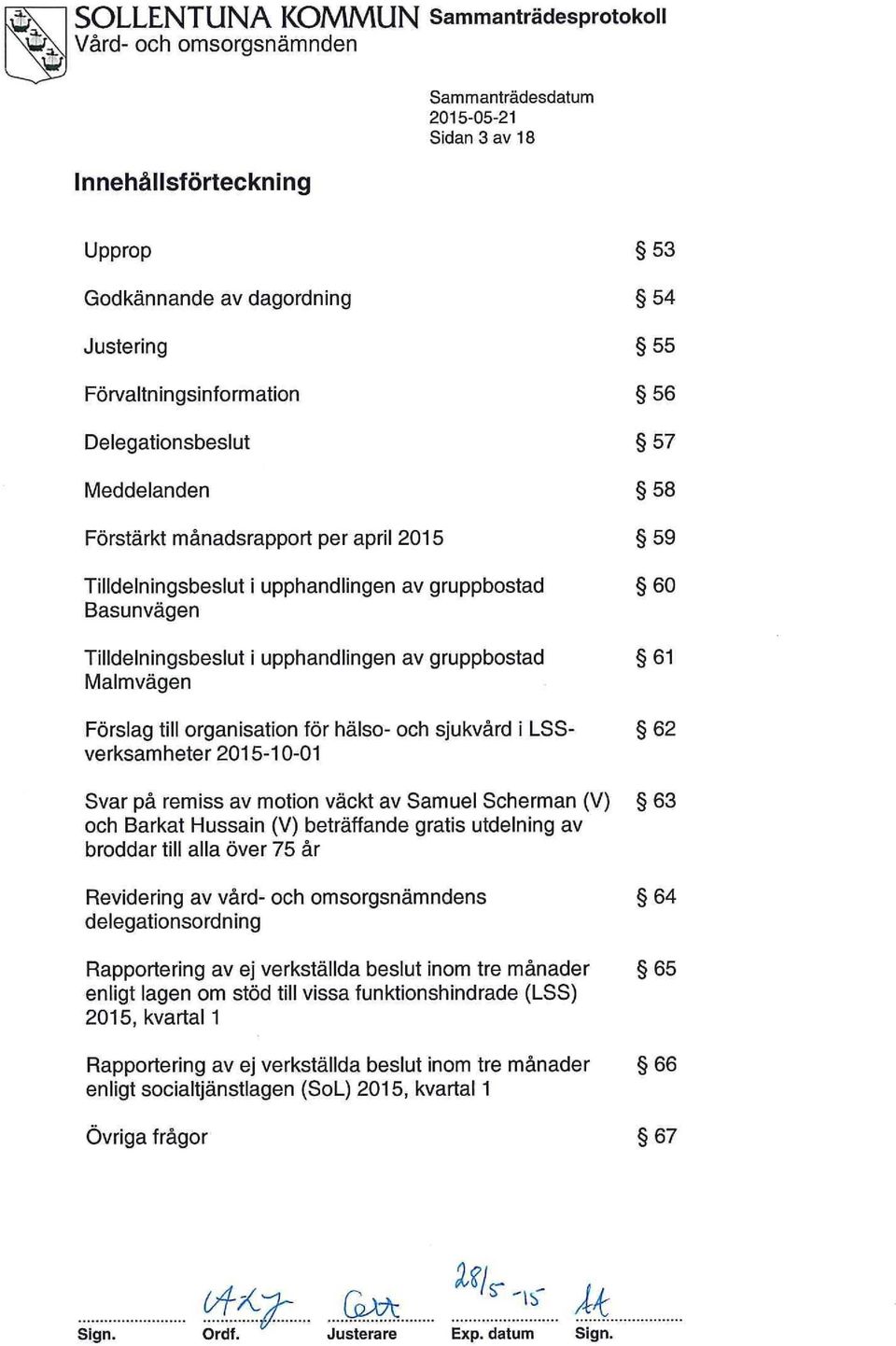 motion väckt av Samuel Scherman (V) och Barkat Hussain (V) beträffande gratis utdelning av broddar till alla över 75 år Revidering av vård- och omsorgsnämndens delegationsordning Rapportering av ej