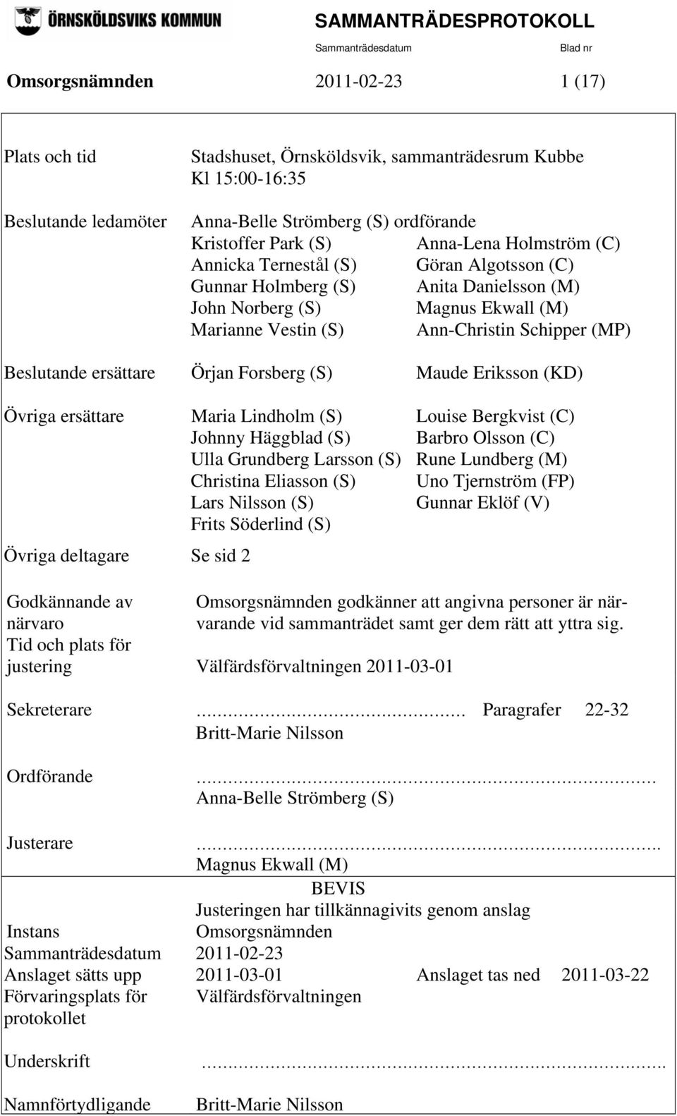 Örjan Forsberg (S) Maude Eriksson (KD) Övriga ersättare Maria Lindholm (S) Louise Bergkvist (C) Johnny Häggblad (S) Barbro Olsson (C) Ulla Grundberg Larsson (S) Rune Lundberg (M) Christina Eliasson