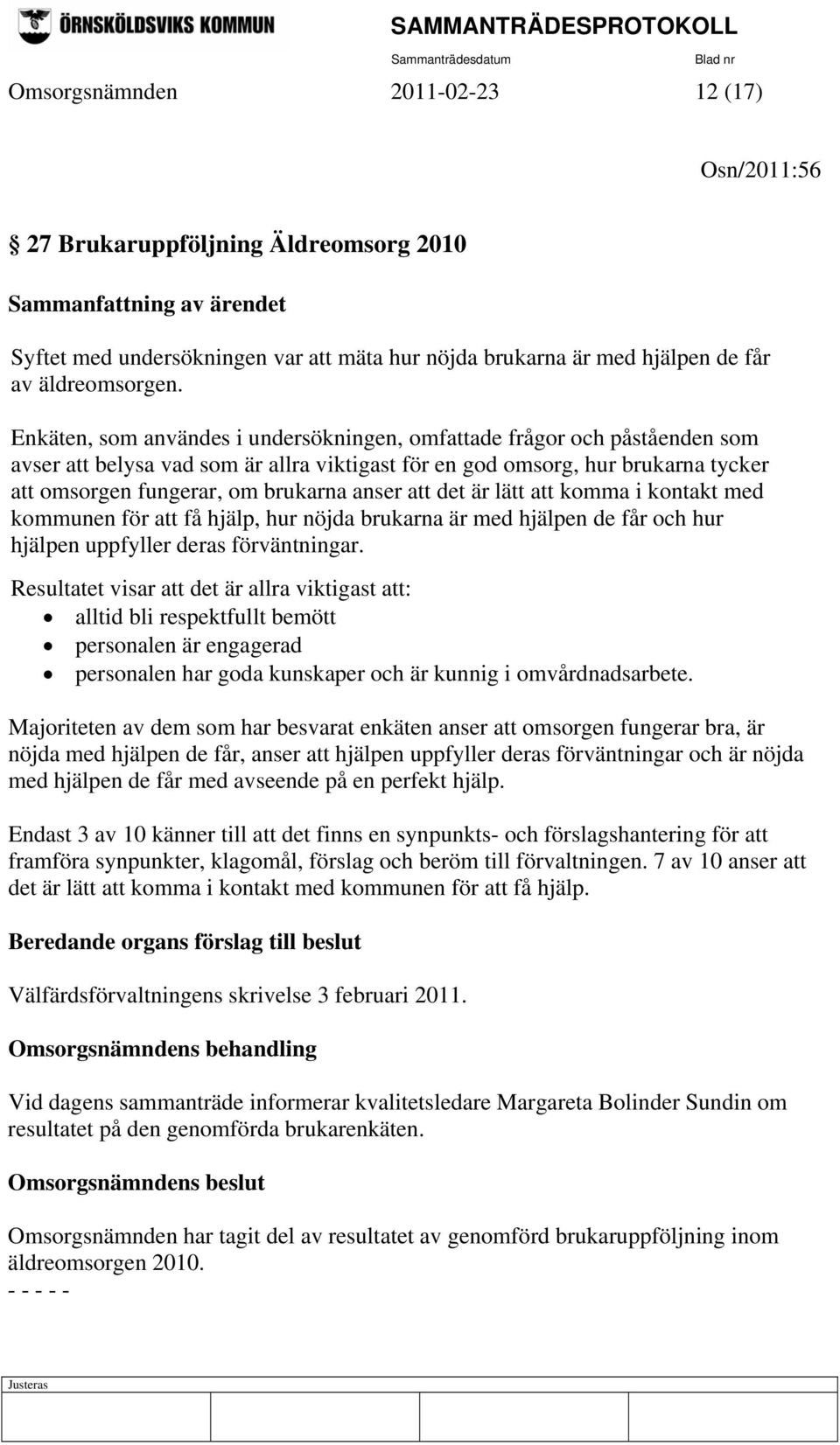 Enkäten, som användes i undersökningen, omfattade frågor och påståenden som avser att belysa vad som är allra viktigast för en god omsorg, hur brukarna tycker att omsorgen fungerar, om brukarna anser