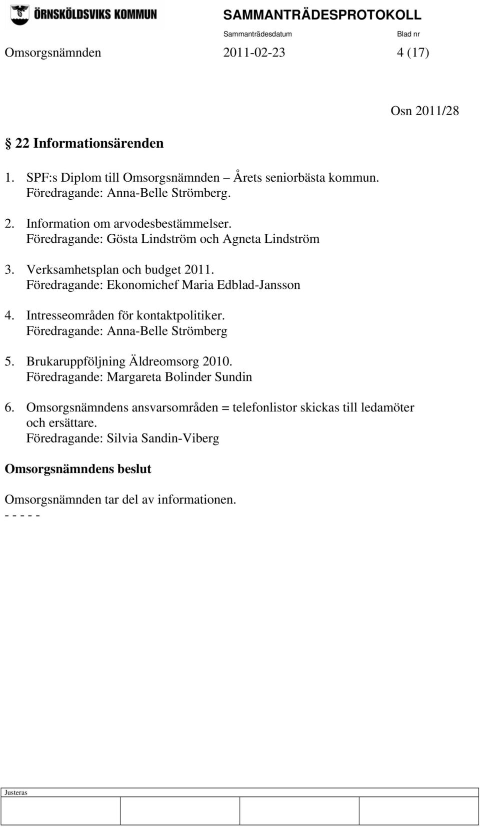 Intresseområden för kontaktpolitiker. Föredragande: Anna-Belle Strömberg 5. Brukaruppföljning Äldreomsorg 2010. Föredragande: Margareta Bolinder Sundin 6.