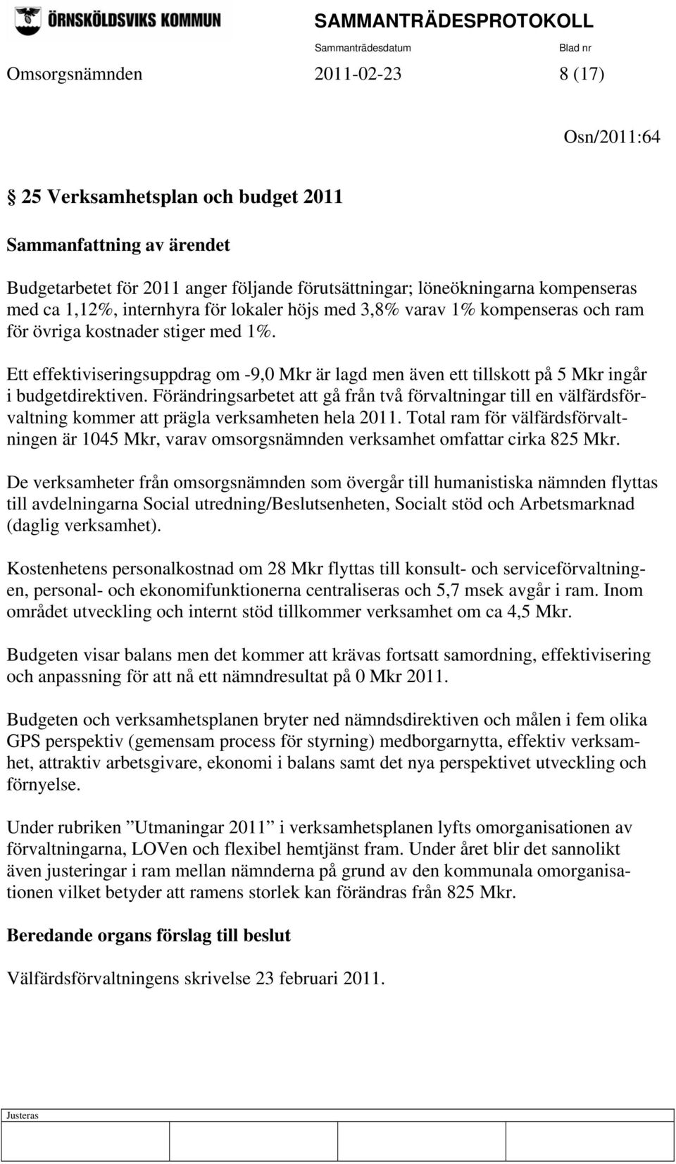 Ett effektiviseringsuppdrag om -9,0 Mkr är lagd men även ett tillskott på 5 Mkr ingår i budgetdirektiven.