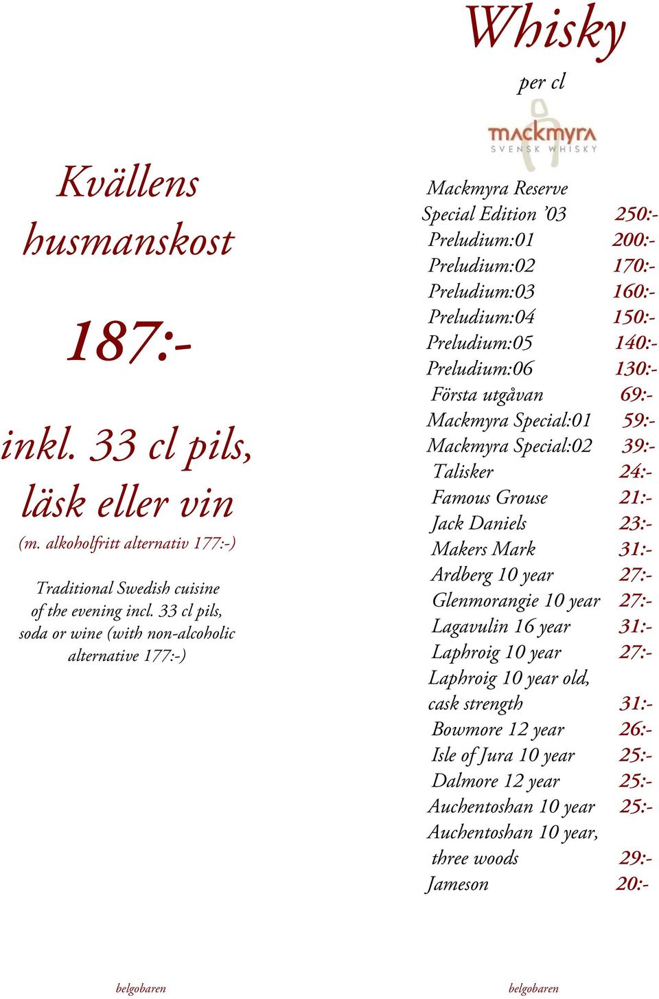 140:- Preludium:06 130:- Första utgåvan 69:- Mackmyra Special:01 59:- Mackmyra Special:02 39:- Talisker 24:- Famous Grouse 21:- Jack Daniels 23:- Makers Mark 31:- Ardberg 10 year 27:- Glenmorangie