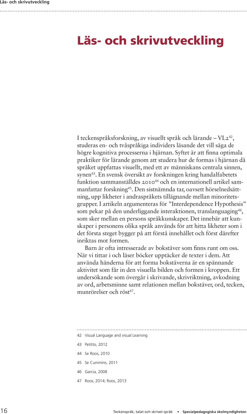 En svensk översikt av forskningen kring handalfabetets funktion sammanställdes 2010 44 och en internationell artikel sammanfattar forskning 45.