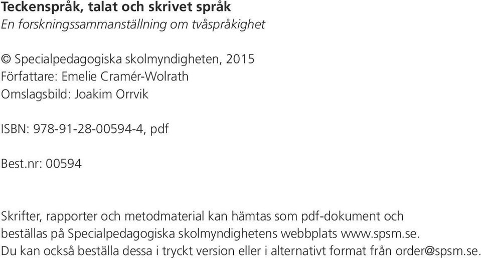 Best.nr: 00594 Skrifter, rapporter och metodmaterial kan hämtas som pdf-dokument och beställas på