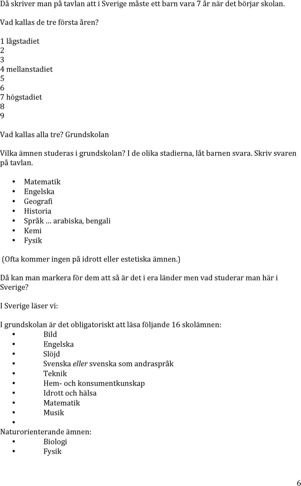 Matematik Engelska Geografi Historia Språk arabiska,bengali Kemi Fysik (Oftakommeringenpåidrottellerestetiskaämnen.