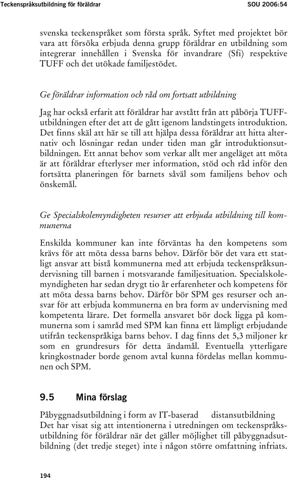 Ge föräldrar information och råd om fortsatt utbildning Jag har också erfarit att föräldrar har avstått från att påbörja TUFFutbildningen efter det att de gått igenom landstingets introduktion.