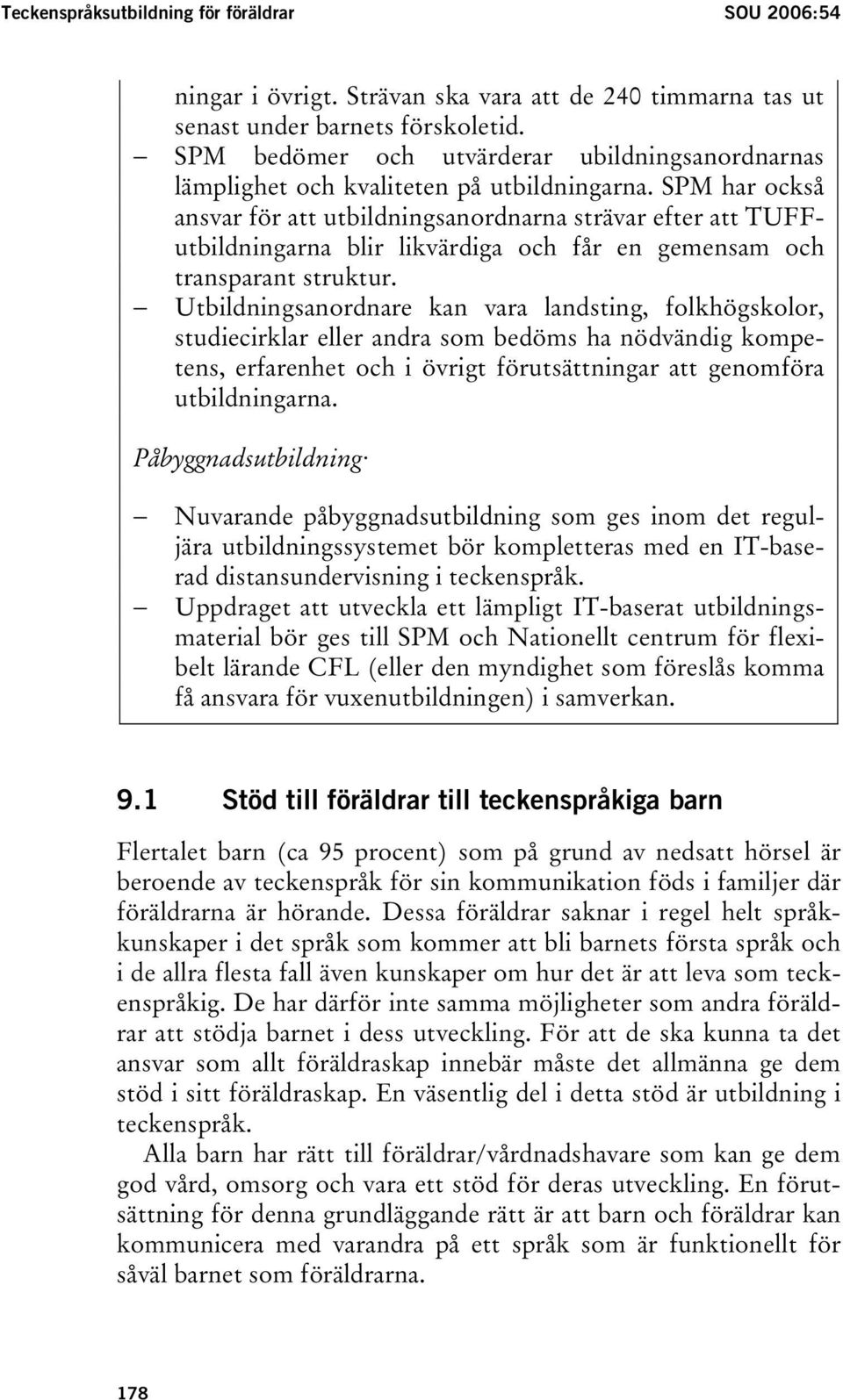 SPM har också ansvar för att utbildningsanordnarna strävar efter att TUFFutbildningarna blir likvärdiga och får en gemensam och transparant struktur.