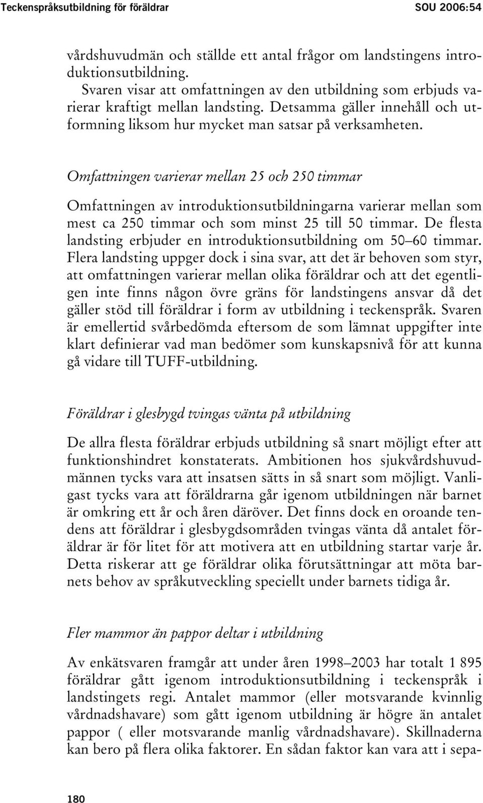 Omfattningen varierar mellan 25 och 250 timmar Omfattningen av introduktionsutbildningarna varierar mellan som mest ca 250 timmar och som minst 25 till 50 timmar.