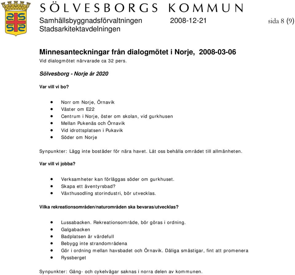 Synpunkter: Lägg inte bostäder för nära havet. Låt oss behålla området till allmänheten. Verksamheter kan förläggas söder om gurkhuset. Skapa ett äventyrsbad?