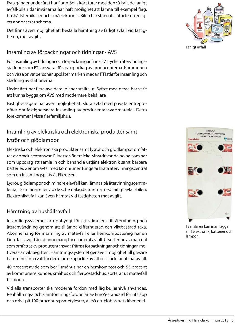 Insamling av förpackningar och tidningar - ÅVS Farligt avfall För insamling av tidningar och förpackningar finns 27 stycken återvinningsstationer som FTI ansvarar för, på uppdrag av producenterna.