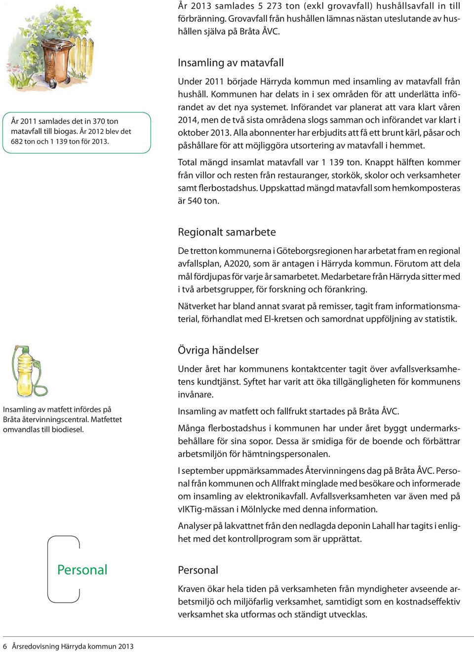 Under 2011 började Härryda kommun med insamling av matavfall från hushåll. Kommunen har delats in i sex områden för att underlätta införandet av det nya systemet.