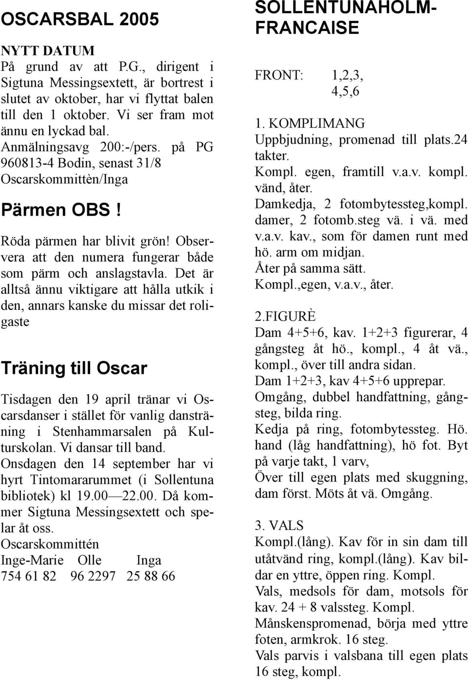 Det är alltså ännu viktigare att hålla utkik i den, annars kanske du missar det roligaste Träning till Oscar Tisdagen den 19 april tränar vi Oscarsdanser i stället för vanlig dansträning i