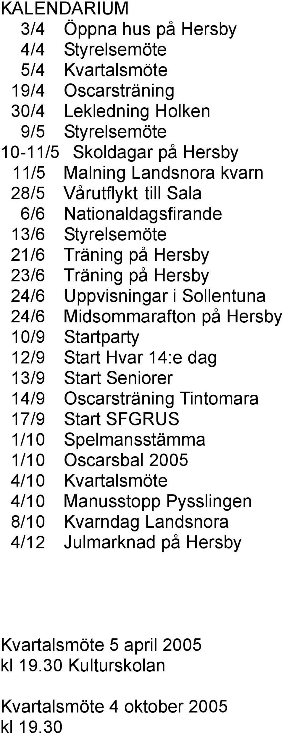 Midsommarafton på Hersby 10/9 Startparty 12/9 Start Hvar 14:e dag 13/9 Start Seniorer 14/9 Oscarsträning Tintomara 17/9 Start SFGRUS 1/10 Spelmansstämma 1/10 Oscarsbal