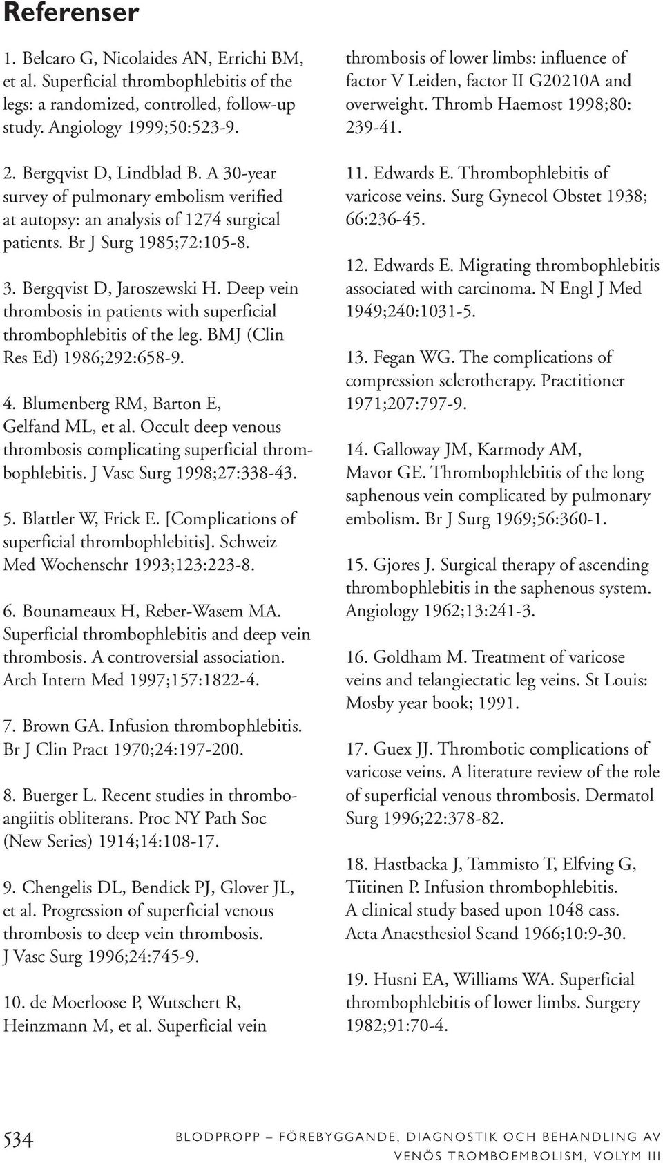 Deep vein thrombosis in patients with superficial thrombophlebitis of the leg. BMJ (Clin Res Ed) 1986;292:658-9. 4. Blumenberg RM, Barton E, Gelfand ML, et al.