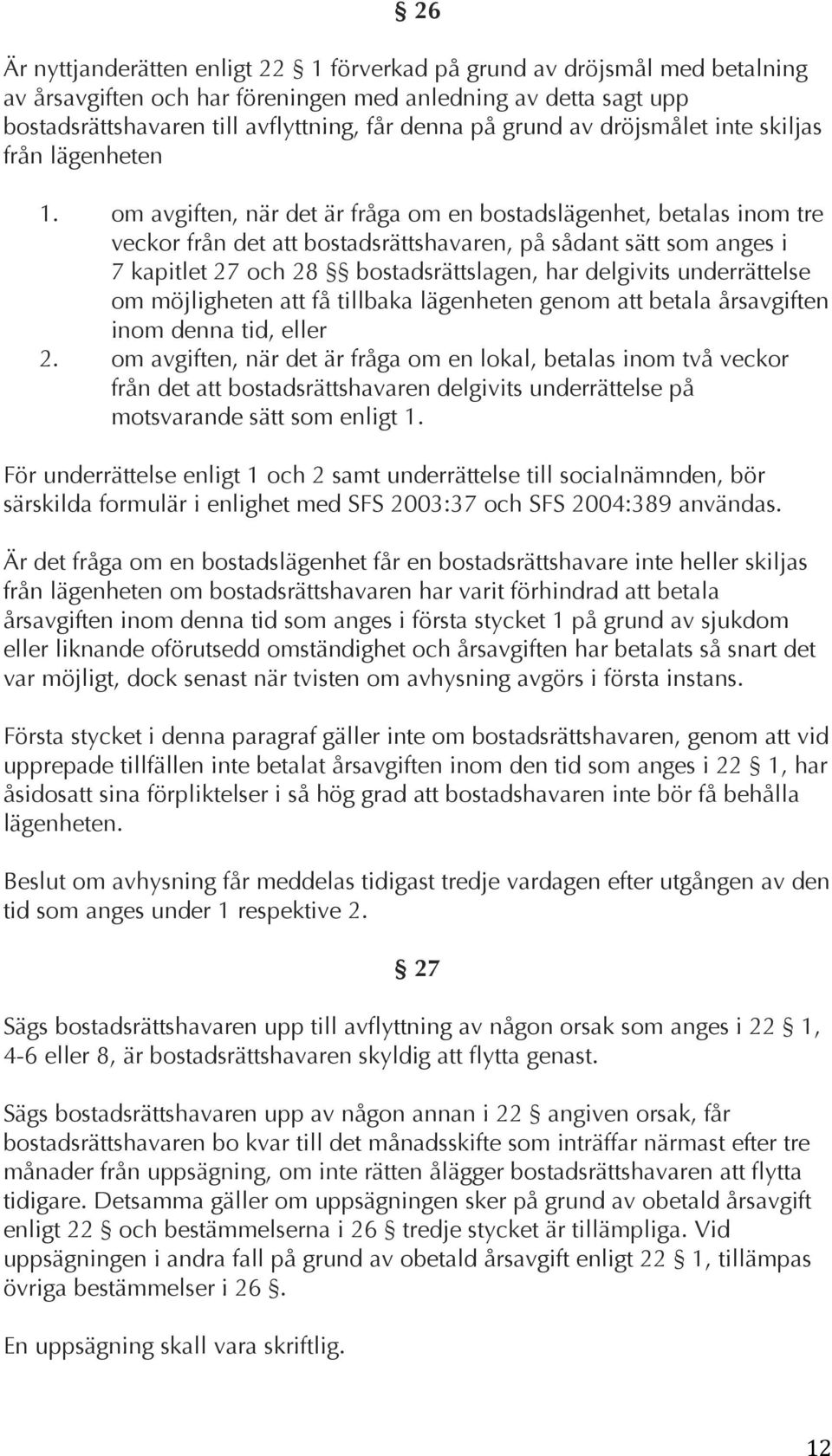 om avgiften, när det är fråga om en bostadslägenhet, betalas inom tre veckor från det att bostadsrättshavaren, på sådant sätt som anges i 7 kapitlet 27 och 28 bostadsrättslagen, har delgivits