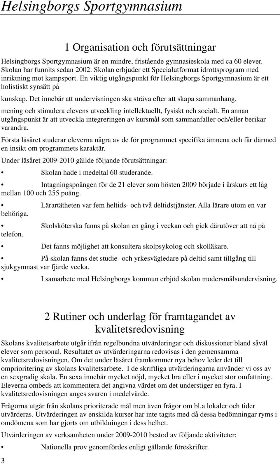 Det innebär att undervisningen ska sträva efter att skapa sammanhang, mening och stimulera elevens utveckling intellektuellt, fysiskt och socialt.