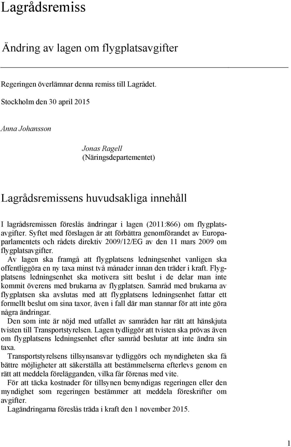 Syftet med förslagen är att förbättra genomförandet av Europaparlamentets och rådets direktiv 2009/12/EG av den 11 mars 2009 om flygplatsavgifter.