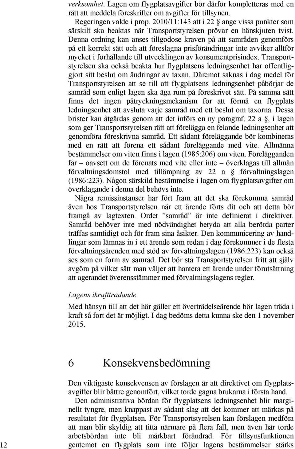 Denna ordning kan anses tillgodose kraven på att samråden genomförs på ett korrekt sätt och att föreslagna prisförändringar inte avviker alltför mycket i förhållande till utvecklingen av