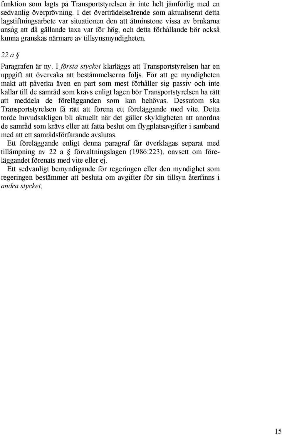 granskas närmare av tillsynsmyndigheten. 22 a Paragrafen är ny. I första stycket klarläggs att Transportstyrelsen har en uppgift att övervaka att bestämmelserna följs.