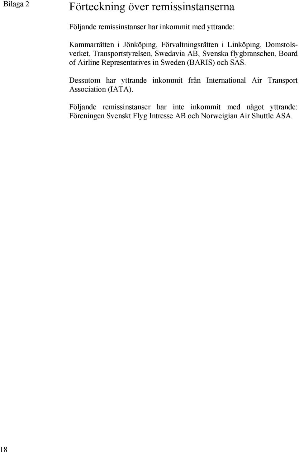 Representatives in Sweden (BARIS) och SAS. Dessutom har yttrande inkommit från International Air Transport Association (IATA).