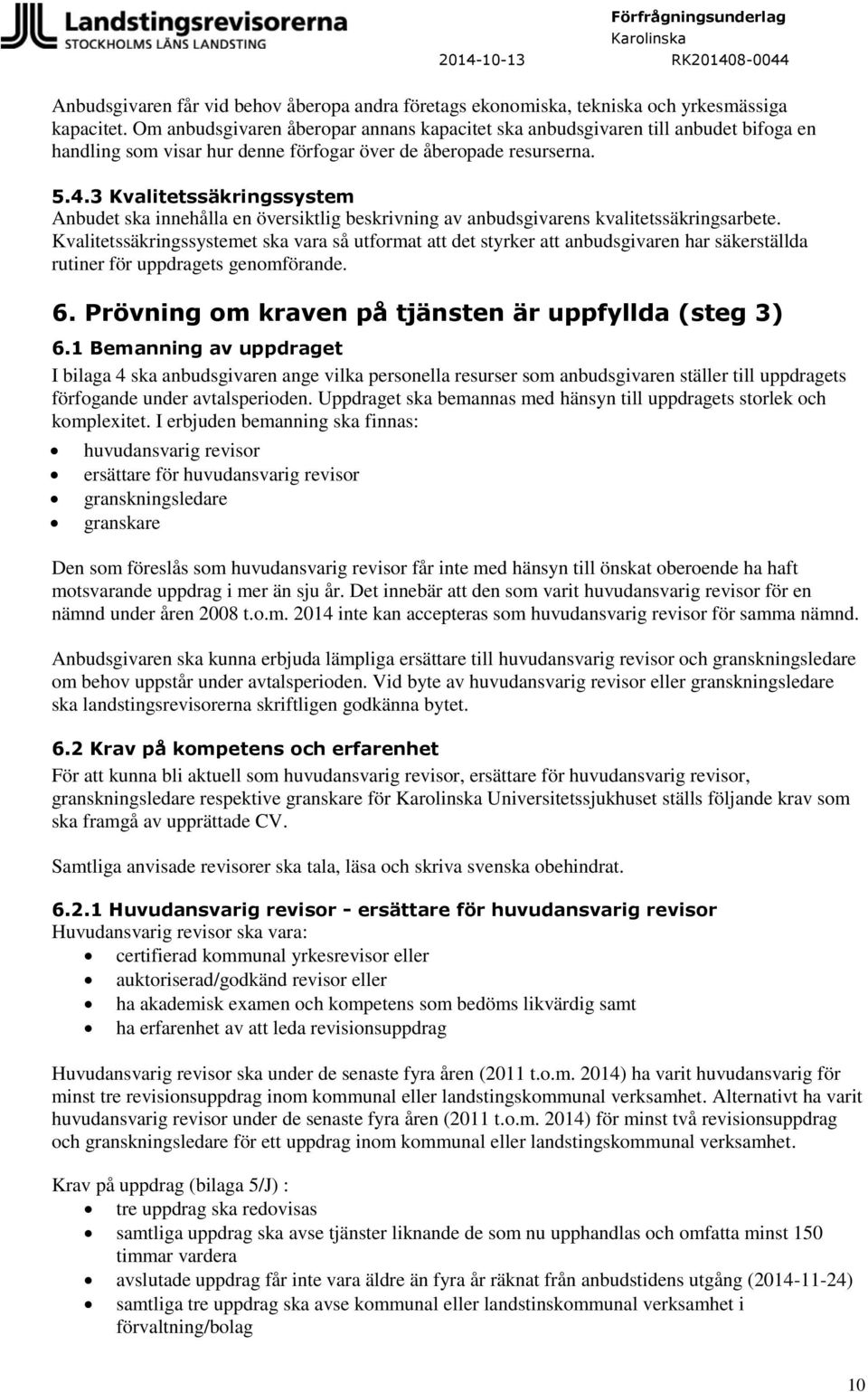 3 Kvalitetssäkringssystem Anbudet ska innehålla en översiktlig beskrivning av anbudsgivarens kvalitetssäkringsarbete.