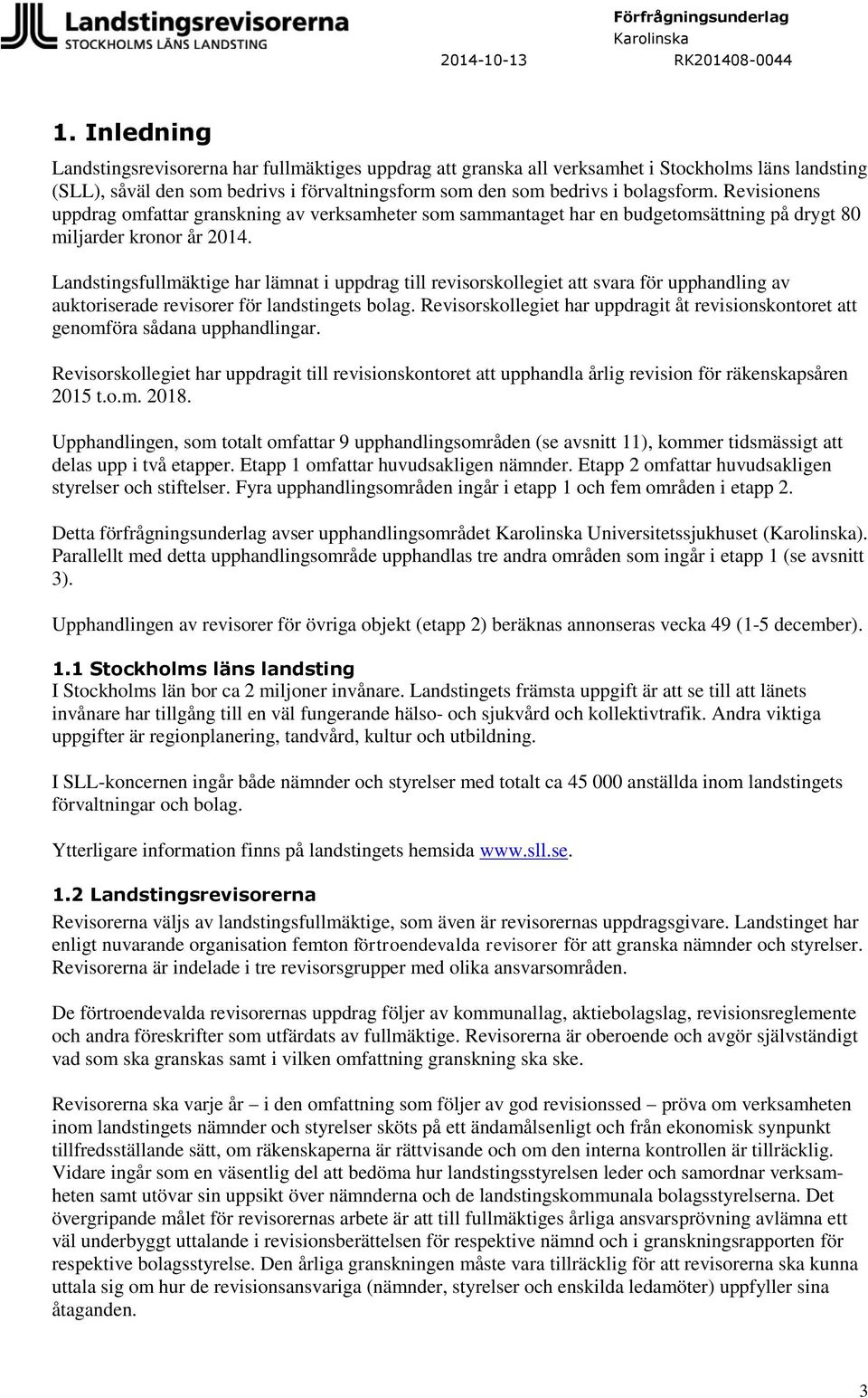 Landstingsfullmäktige har lämnat i uppdrag till revisorskollegiet att svara för upphandling av auktoriserade revisorer för landstingets bolag.