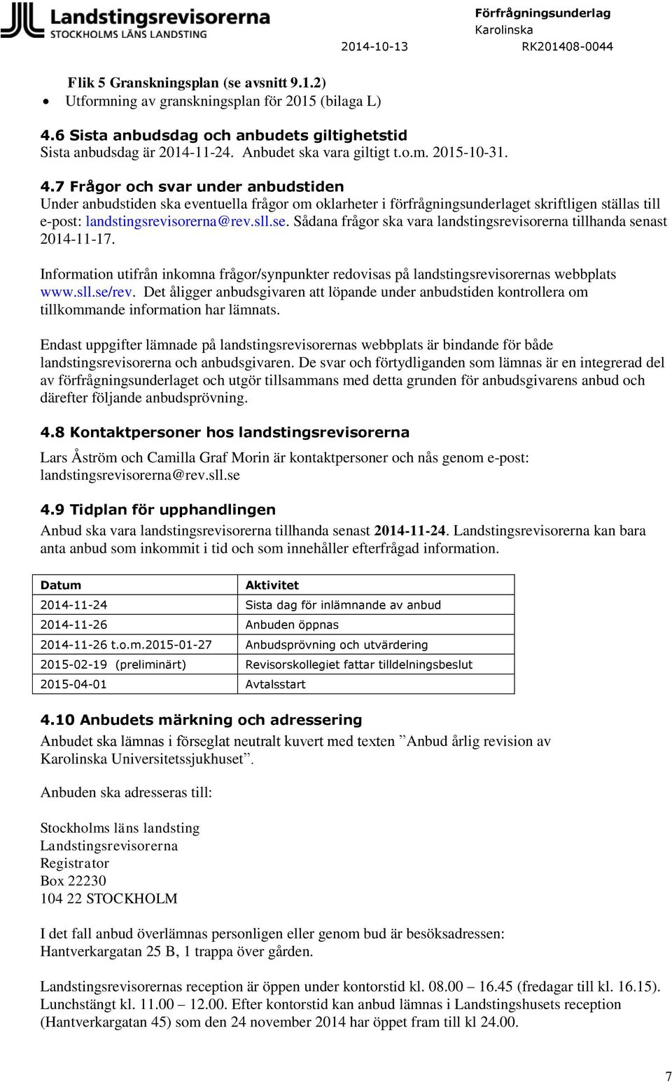 Sådana frågor ska vara landstingsrevisorerna tillhanda senast 2014-11-17. Information utifrån inkomna frågor/synpunkter redovisas på landstingsrevisorernas webbplats www.sll.se/rev.