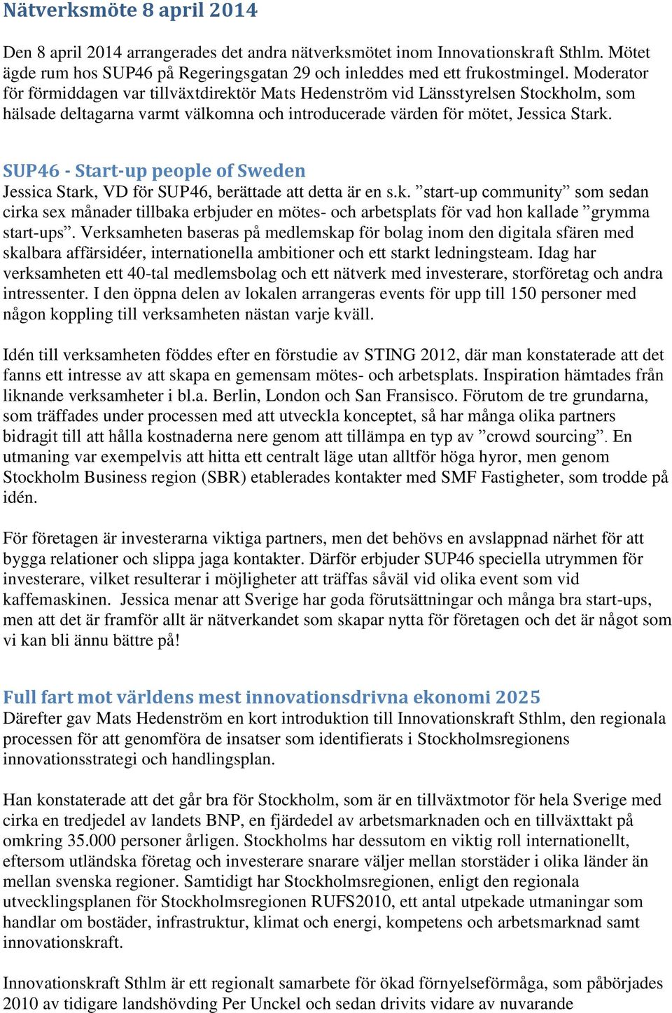 SUP46 - Start-up people of Sweden Jessica Stark, VD för SUP46, berättade att detta är en s.k. start-up community som sedan cirka sex månader tillbaka erbjuder en mötes- och arbetsplats för vad hon kallade grymma start-ups.