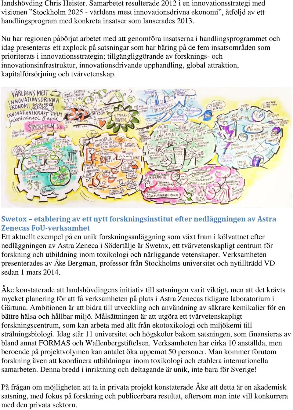 Nu har regionen påbörjat arbetet med att genomföra insatserna i handlingsprogrammet och idag presenteras ett axplock på satsningar som har bäring på de fem insatsområden som prioriterats i