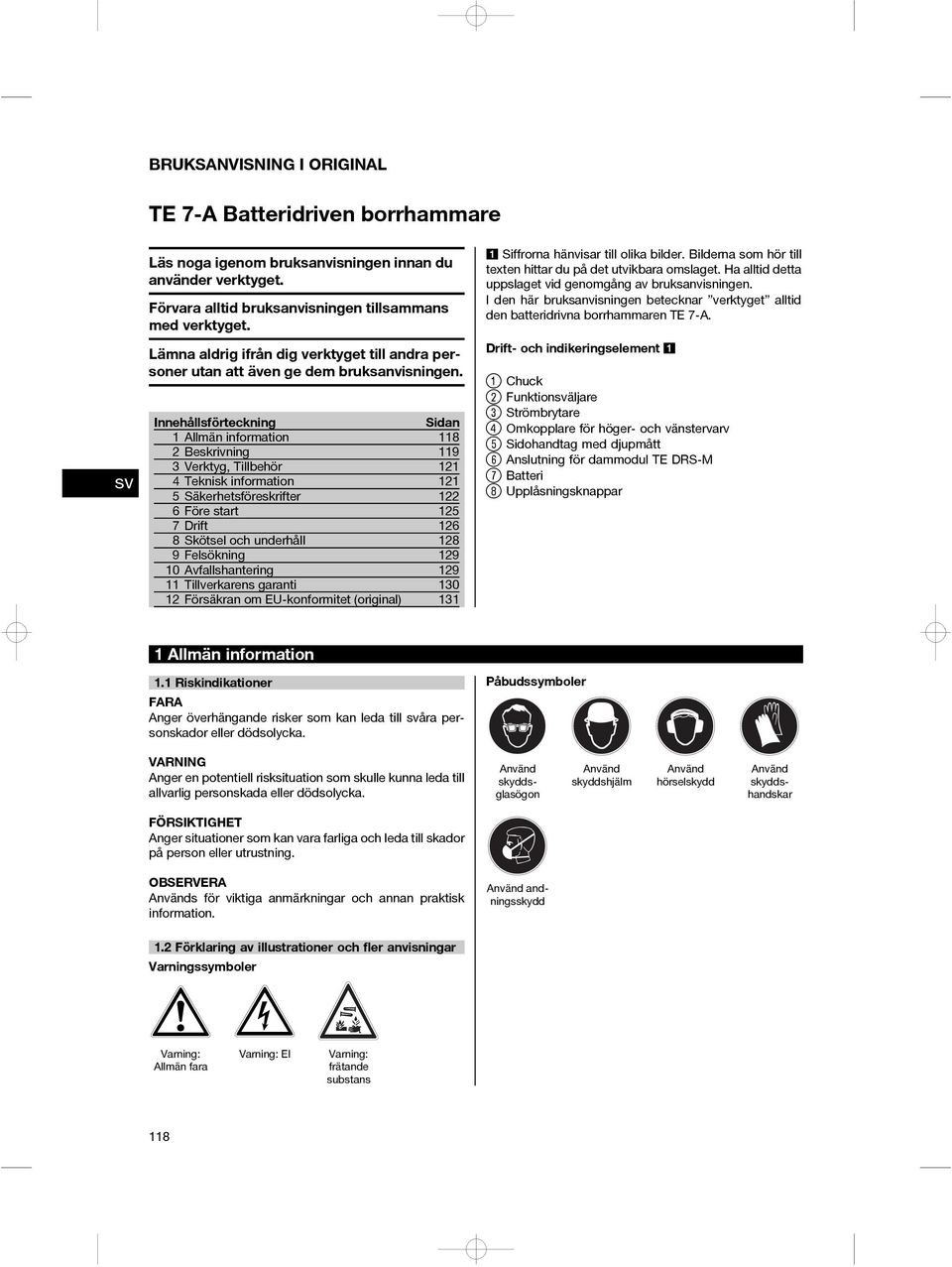 Innehållsförteckning Sidan 1 Allmän information 118 2 Beskrivning 119 3 Verktyg, Tillbehör 121 4 Teknisk information 121 5 Säkerhetsföreskrifter 122 6 Före start 125 7Drift 126 8 Skötsel och