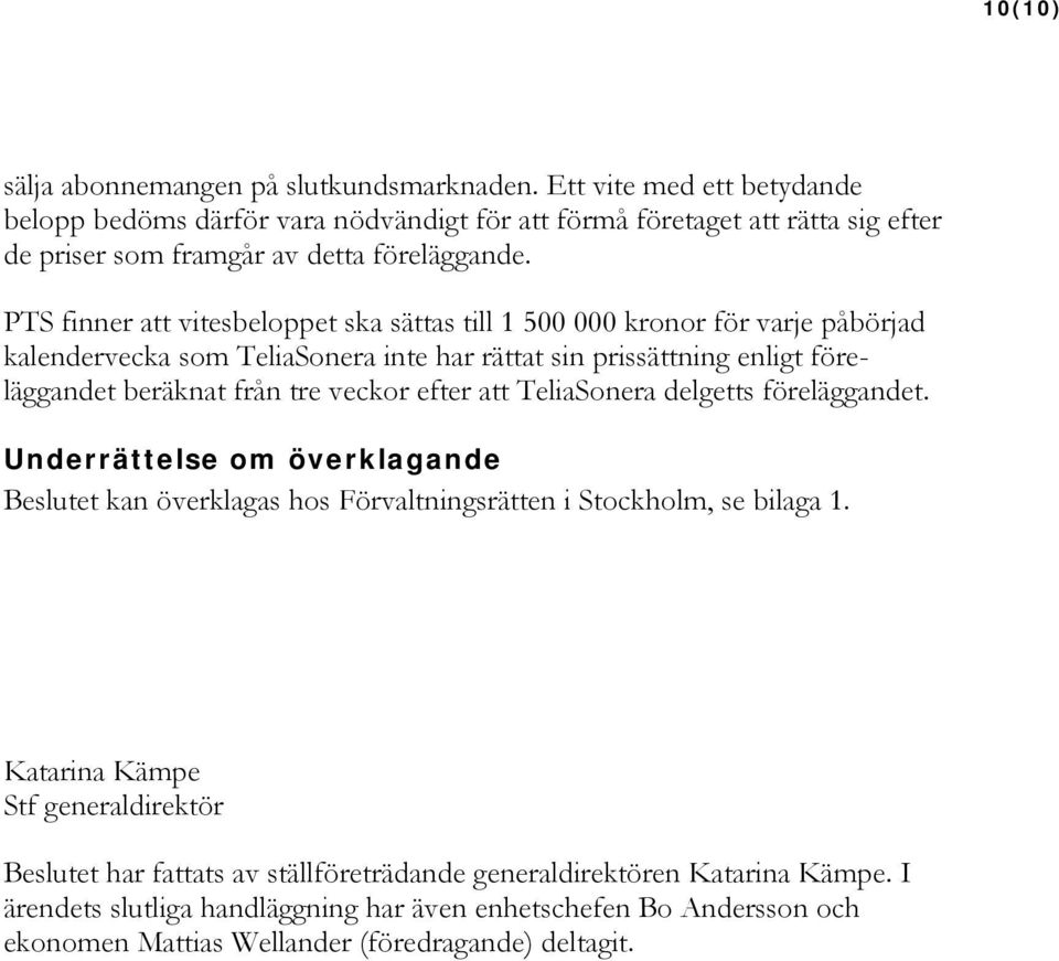 PTS finner att vitesbeloppet ska sättas till 1 500 000 kronor för varje påbörjad kalendervecka som TeliaSonera inte har rättat sin prissättning enligt föreläggandet beräknat från tre veckor