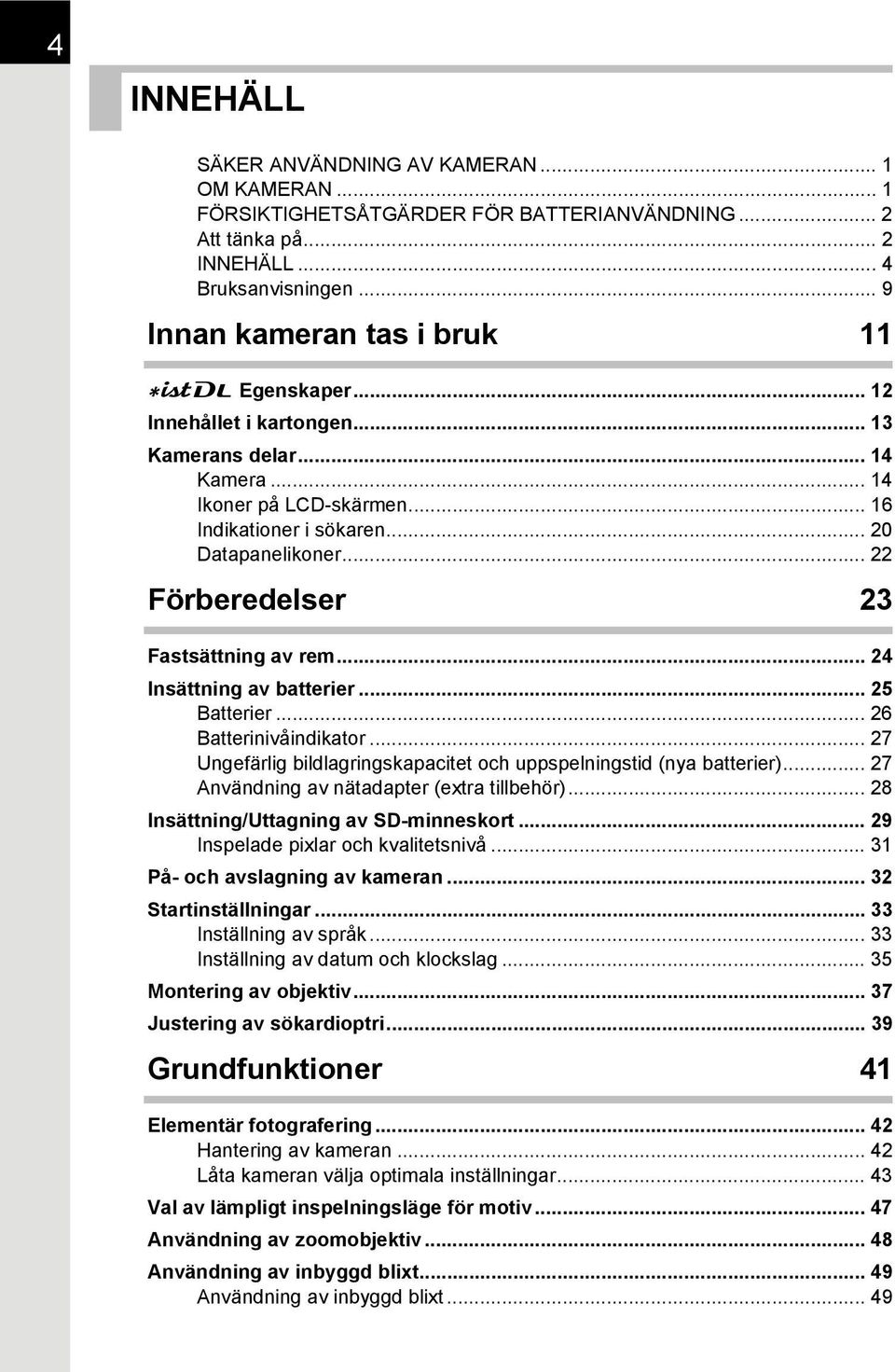 .. 22 Förberedelser 23 Fastsättning av rem... 24 Insättning av batterier... 25 Batterier... 26 Batterinivåindikator... 27 Ungefärlig bildlagringskapacitet och uppspelningstid (nya batterier).