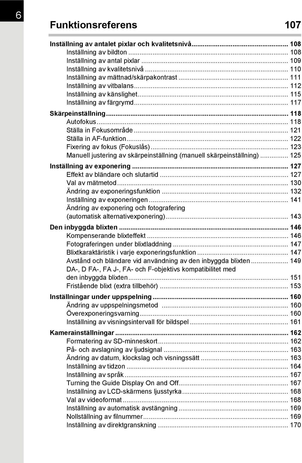 .. 118 Ställa in Fokusområde... 121 Ställa in AF-funktion... 122 Fixering av fokus (Fokuslås)... 123 Manuell justering av skärpeinställning (manuell skärpeinställning)... 125 Inställning av exponering.