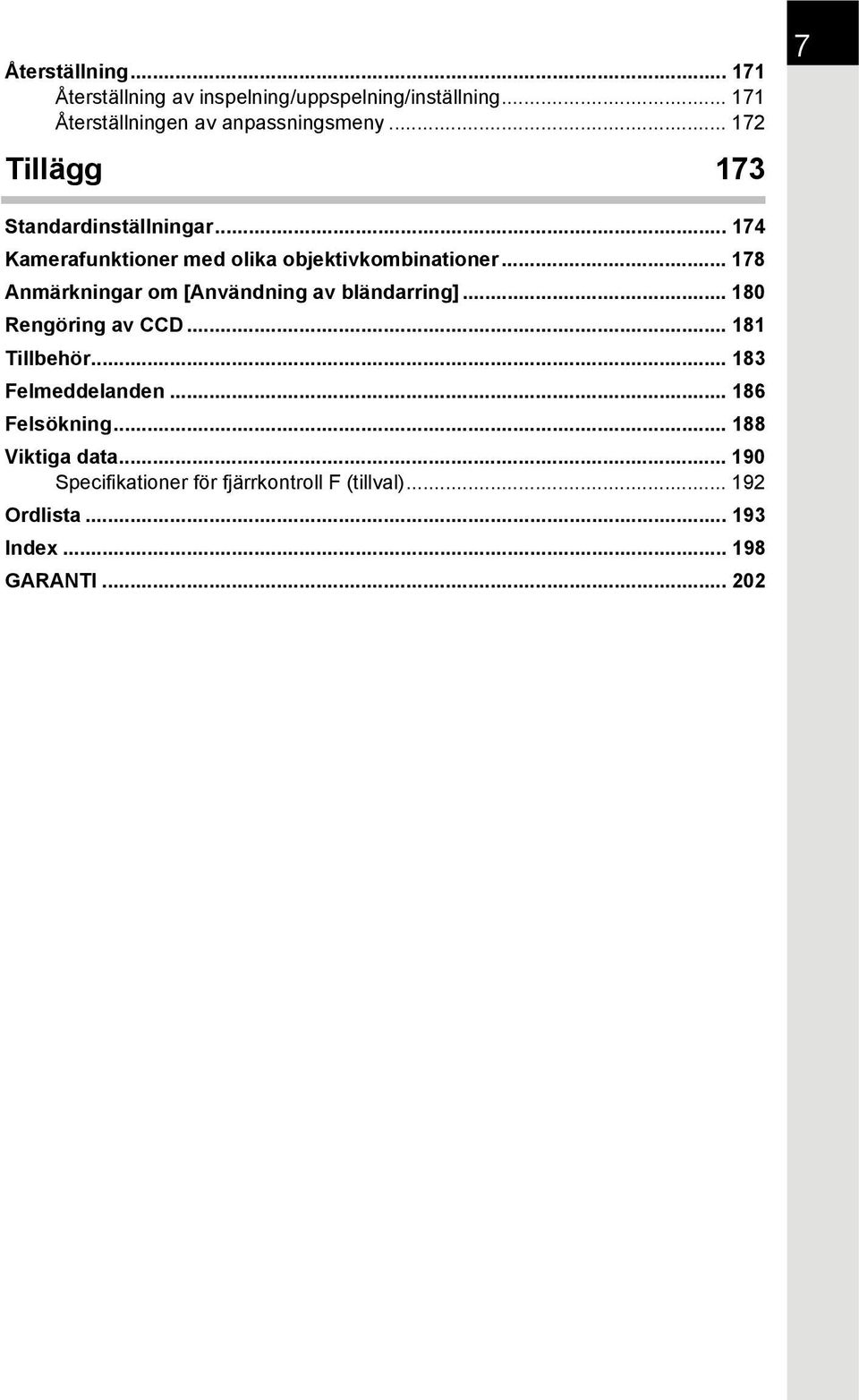 .. 178 Anmärkningar om [Användning av bländarring]... 180 Rengöring av CCD... 181 Tillbehör... 183 Felmeddelanden.