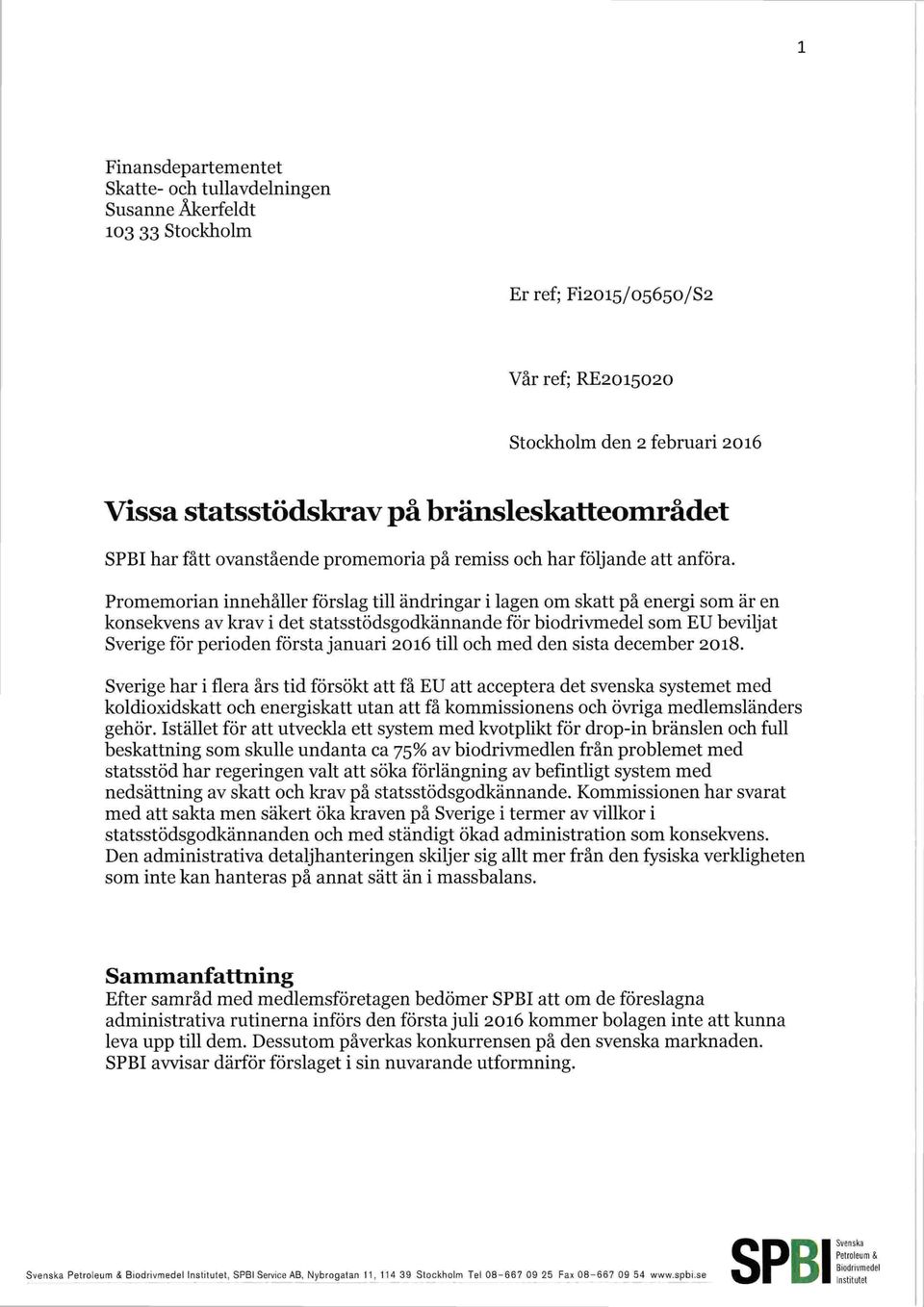 Promemorian innehåller förslag till ändringar i lagen om skatt på energi som är en konsekvens av krav i det statsstödsgodkännande för biodrivrnedel som EU beviljat Sverige för perioden första januari