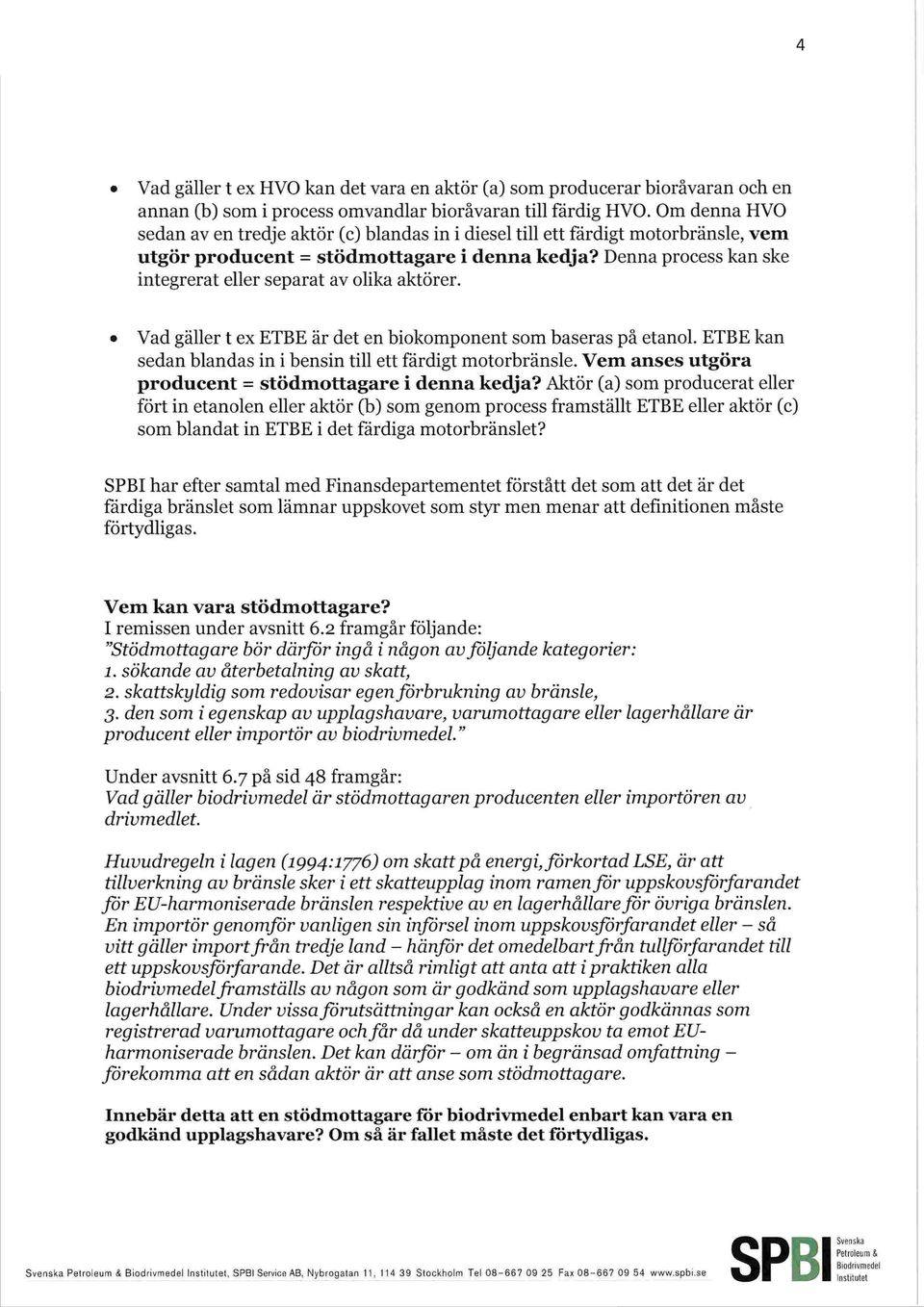 Denna process kan ske integrerat eller separat av olika aktörer. Vad gäller t ex ETBE är det en biokomponent som baseras på etanol. ETBE kan sedan blandas in i bensin till ett fårdigt motorbränsle.