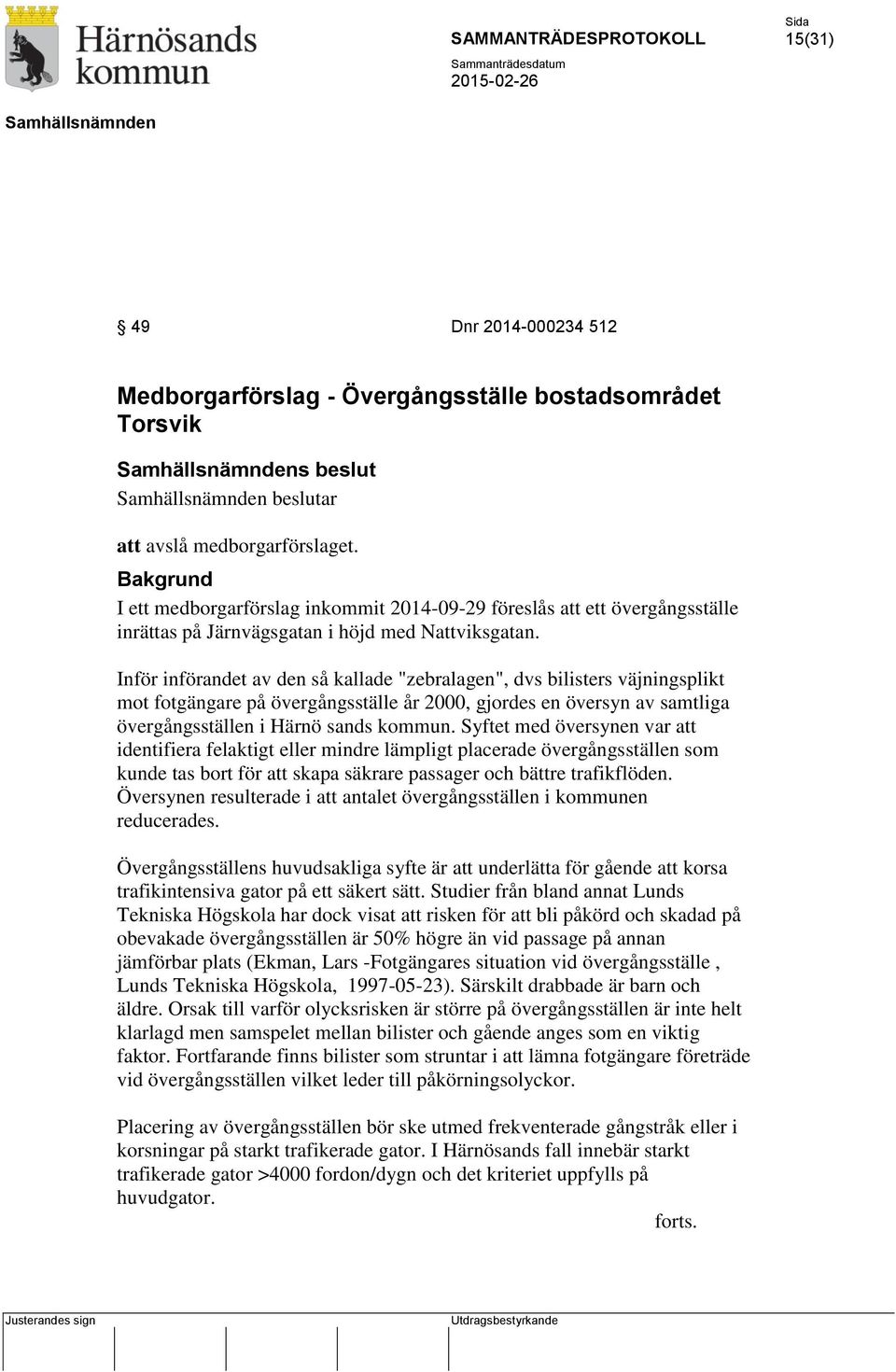 Inför införandet av den så kallade "zebralagen", dvs bilisters väjningsplikt mot fotgängare på övergångsställe år 2000, gjordes en översyn av samtliga övergångsställen i Härnö sands kommun.