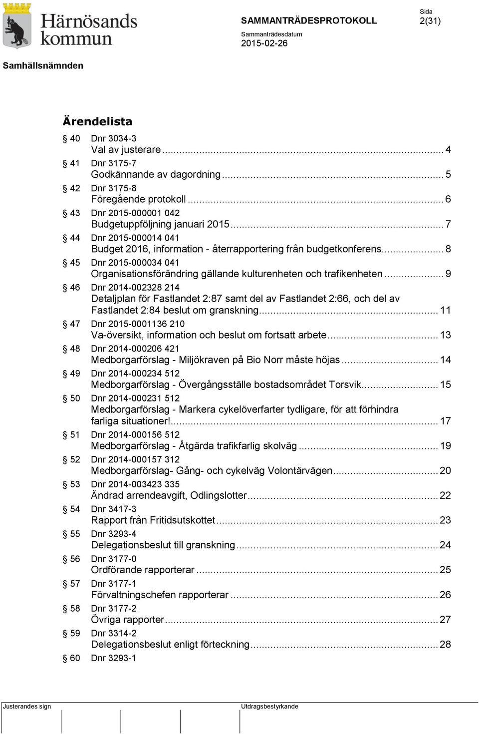 .. 9 46 Dnr 2014-002328 214 Detaljplan för Fastlandet 2:87 samt del av Fastlandet 2:66, och del av Fastlandet 2:84 beslut om granskning.