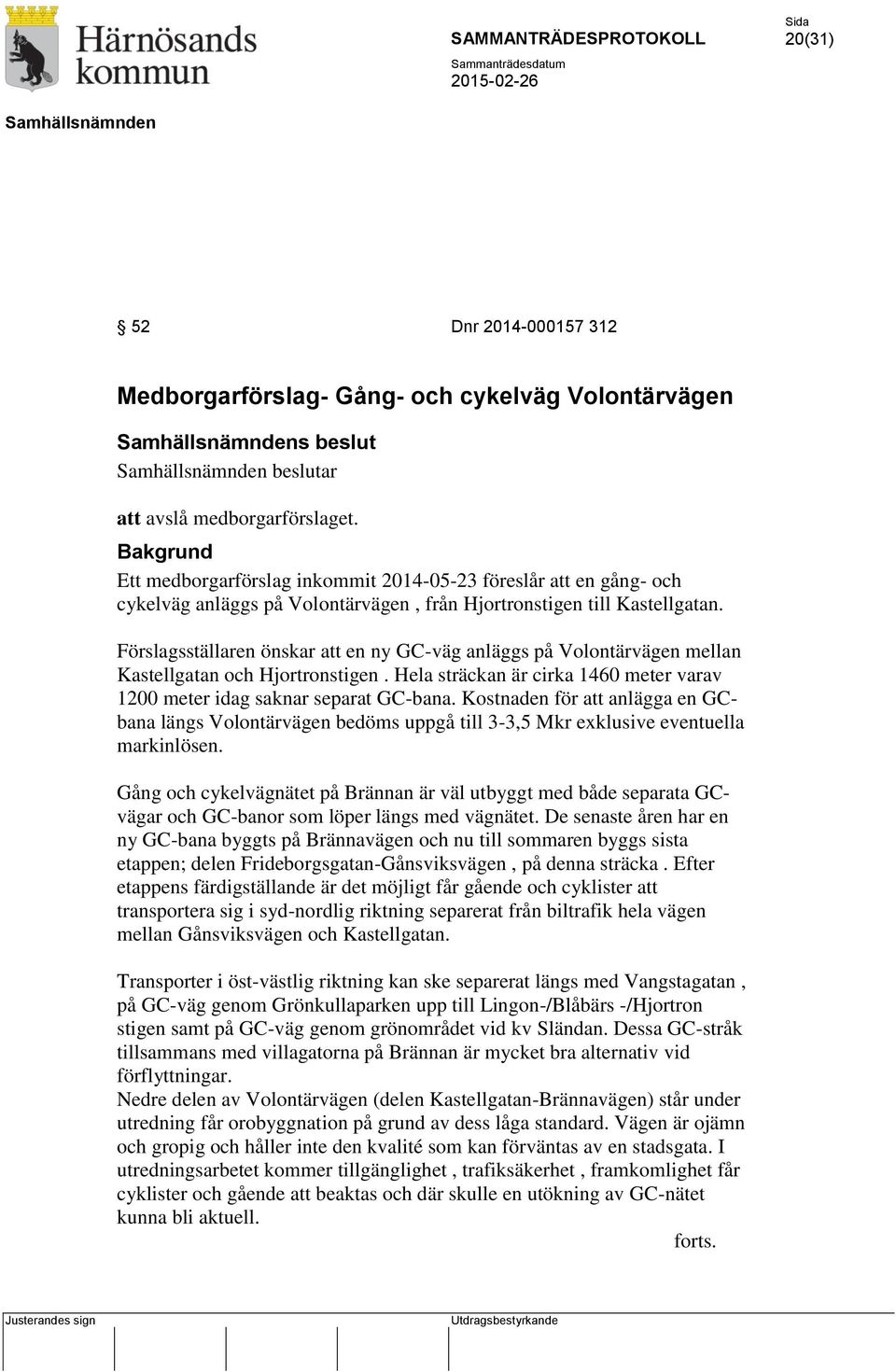 Förslagsställaren önskar att en ny GC-väg anläggs på Volontärvägen mellan Kastellgatan och Hjortronstigen. Hela sträckan är cirka 1460 meter varav 1200 meter idag saknar separat GC-bana.