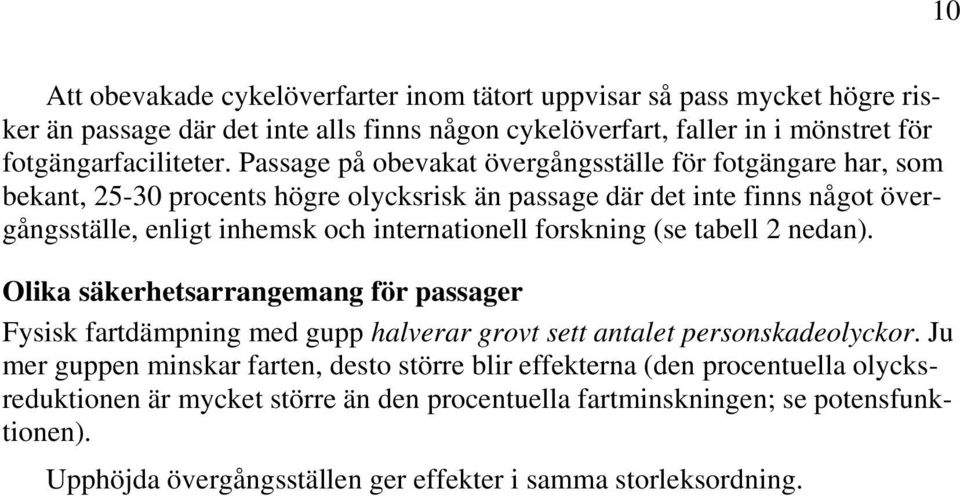 forskning (se tabell 2 nedan). Olika säkerhetsarrangemang för passager Fysisk fartdämpning med gupp halverar grovt sett antalet personskadeolyckor.