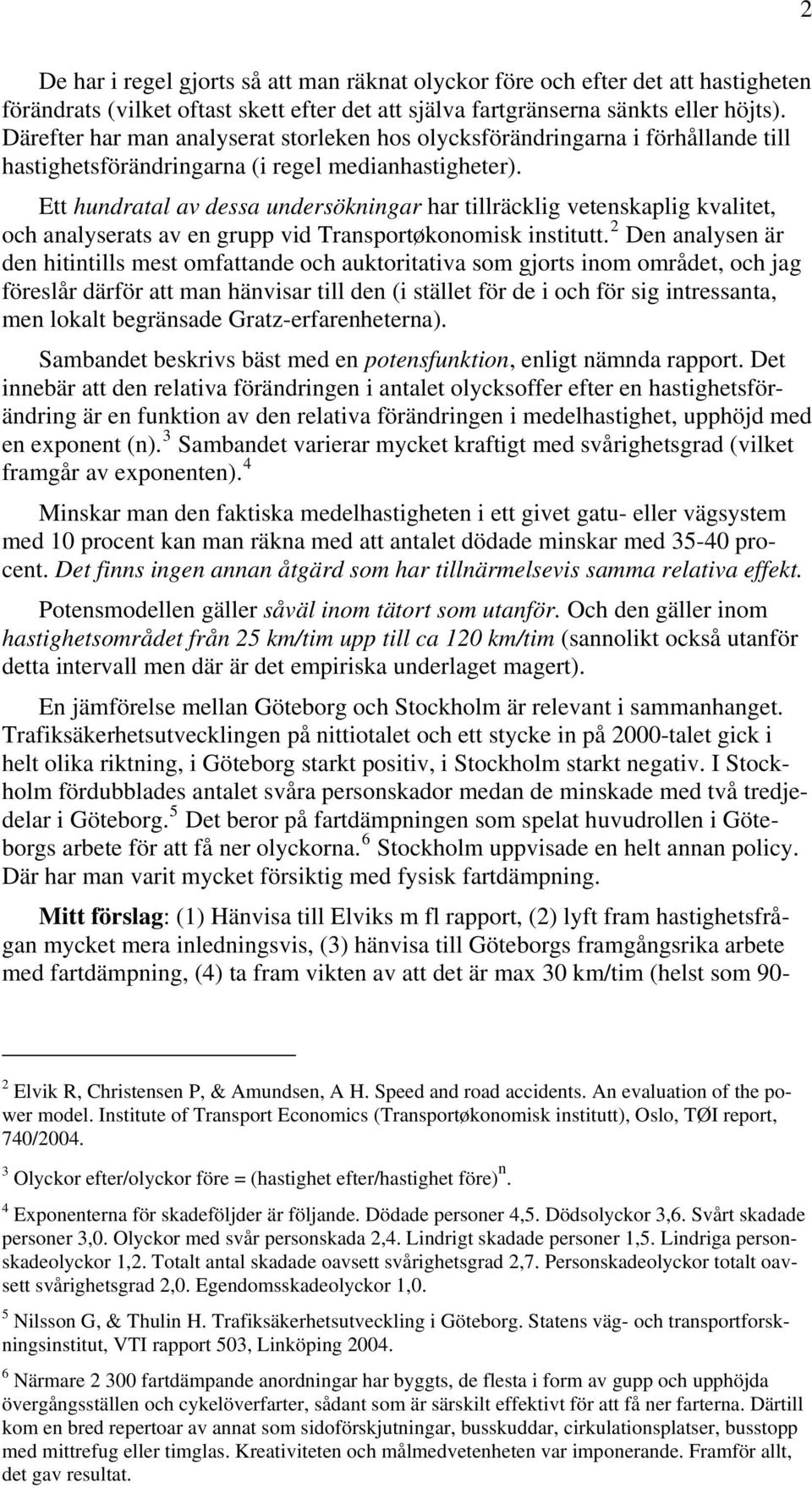 Ett hundratal av dessa undersökningar har tillräcklig vetenskaplig kvalitet, och analyserats av en grupp vid Transportøkonomisk institutt.