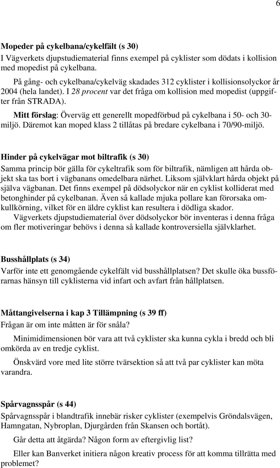 Mitt förslag: Överväg ett generellt mopedförbud på cykelbana i 50- och 30- miljö. Däremot kan moped klass 2 tillåtas på bredare cykelbana i 70/90-miljö.