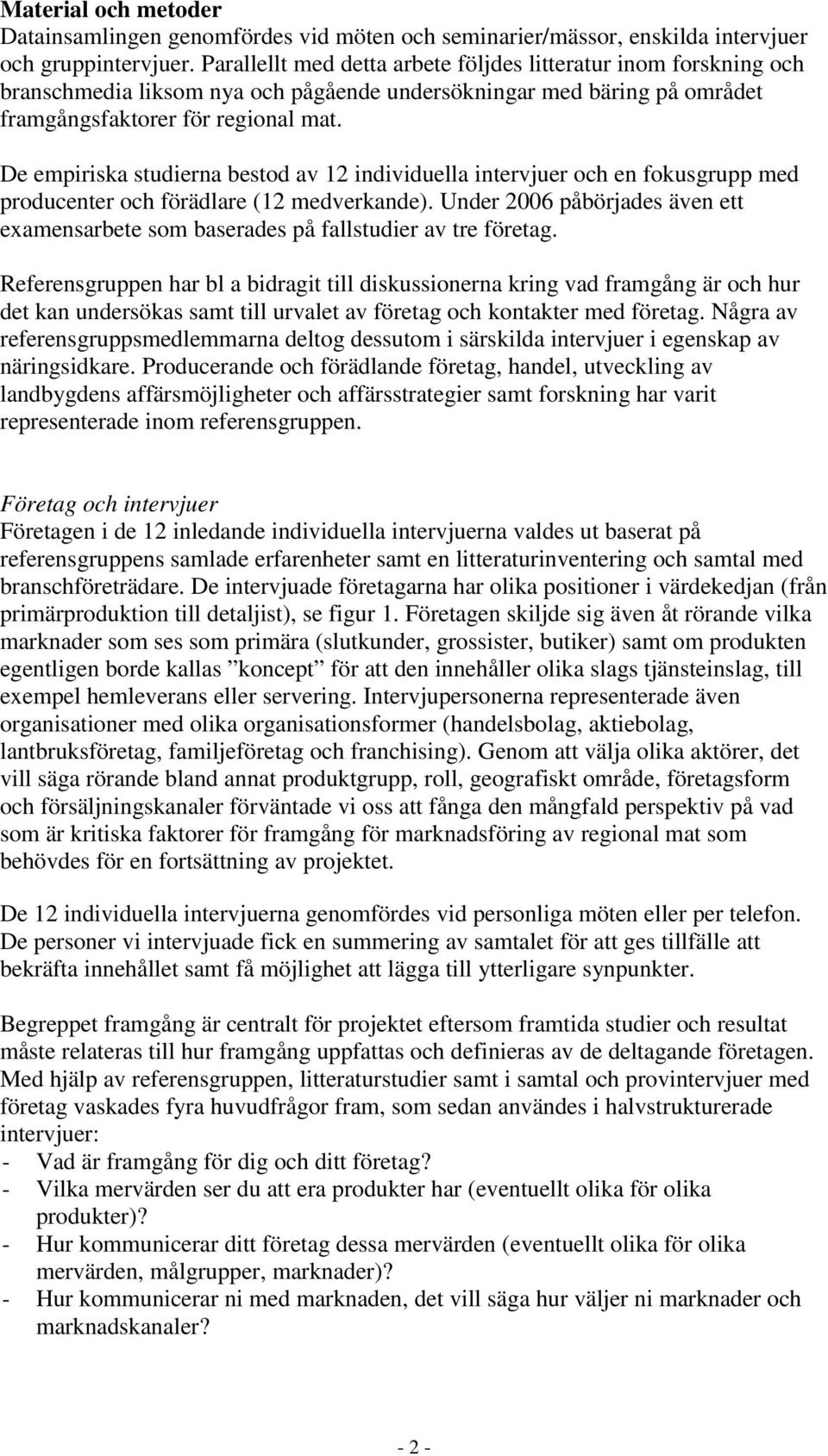 De empiriska studierna bestod av 12 individuella intervjuer och en fokusgrupp med producenter och förädlare (12 medverkande).