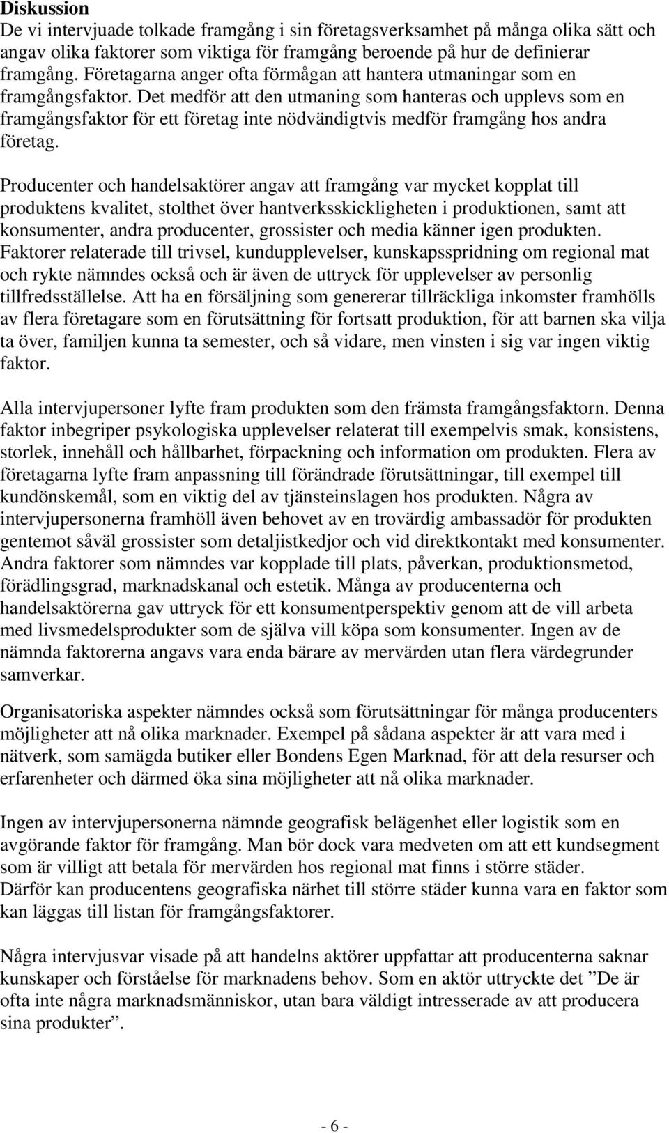 Det medför att den utmaning som hanteras och upplevs som en framgångsfaktor för ett företag inte nödvändigtvis medför framgång hos andra företag.