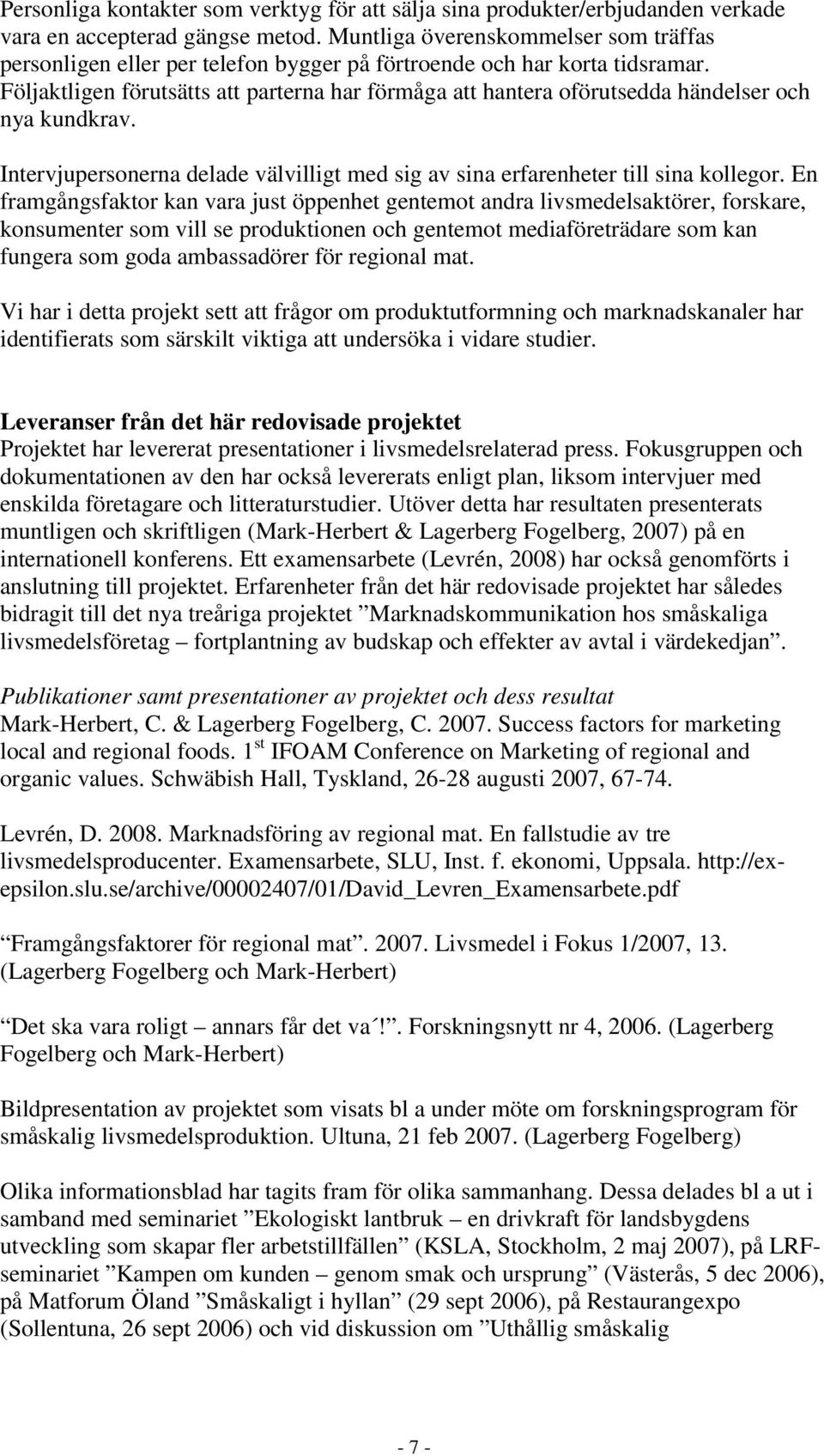 Följaktligen förutsätts att parterna har förmåga att hantera oförutsedda händelser och nya kundkrav. Intervjupersonerna delade välvilligt med sig av sina erfarenheter till sina kollegor.