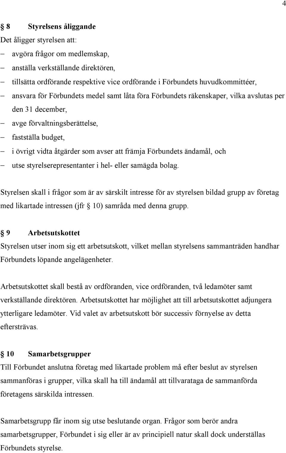 Förbundets ändamål, och utse styrelserepresentanter i hel- eller samägda bolag.